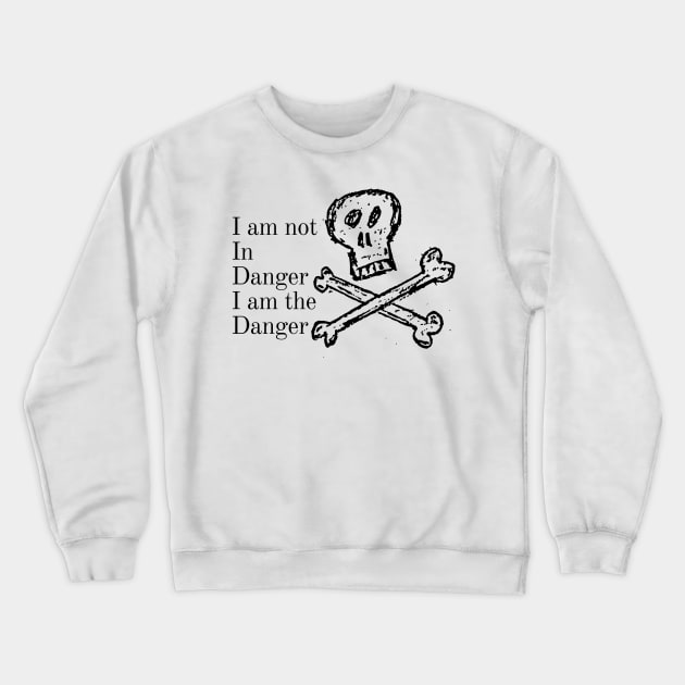 i am not in danger i am the danger Crewneck Sweatshirt by arlene